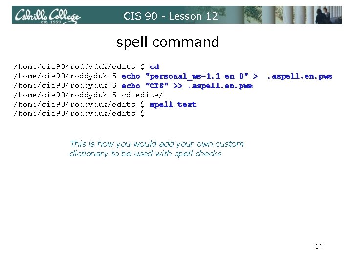 CIS 90 - Lesson 12 spell command /home/cis 90/roddyduk/edits $ cd /home/cis 90/roddyduk $