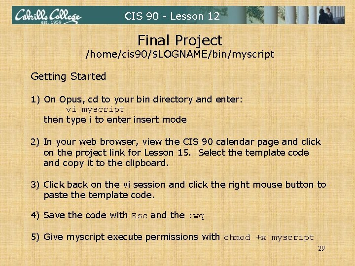 CIS 90 - Lesson 12 Final Project /home/cis 90/$LOGNAME/bin/myscript Getting Started 1) On Opus,