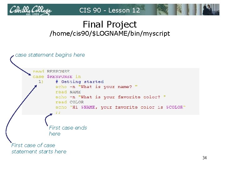 CIS 90 - Lesson 12 Final Project /home/cis 90/$LOGNAME/bin/myscript case statement begins here First