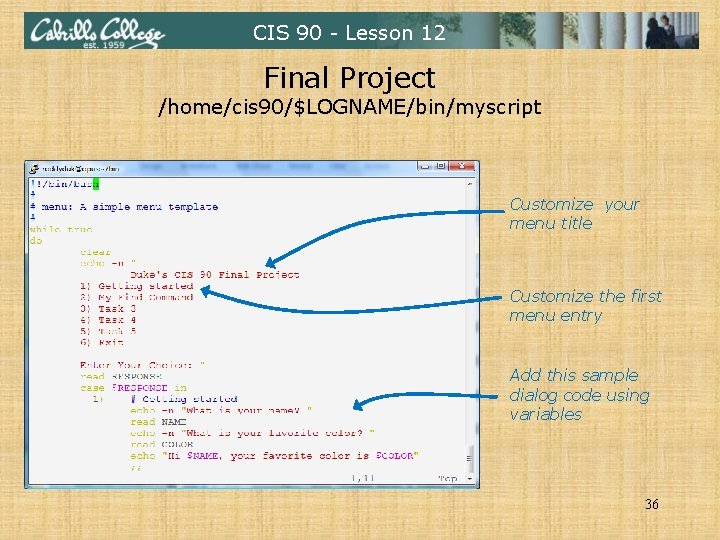 CIS 90 - Lesson 12 Final Project /home/cis 90/$LOGNAME/bin/myscript Customize your menu title Customize