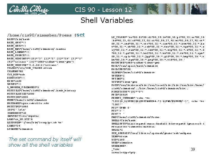 CIS 90 - Lesson 12 Shell Variables /home/cis 90/simmsben/Poems $set BASH=/bin/bash BASH_ARGC=() BASH_ARGV=() BASH_ENV=/home/cis