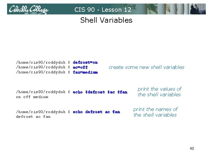 CIS 90 - Lesson 12 Shell Variables /home/cis 90/roddyduk $ defrost=on /home/cis 90/roddyduk $