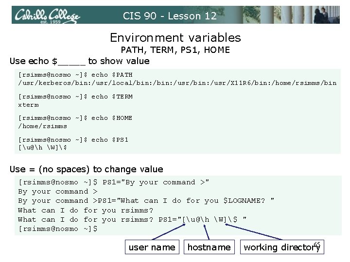 CIS 90 - Lesson 12 Environment variables PATH, TERM, PS 1, HOME Use echo