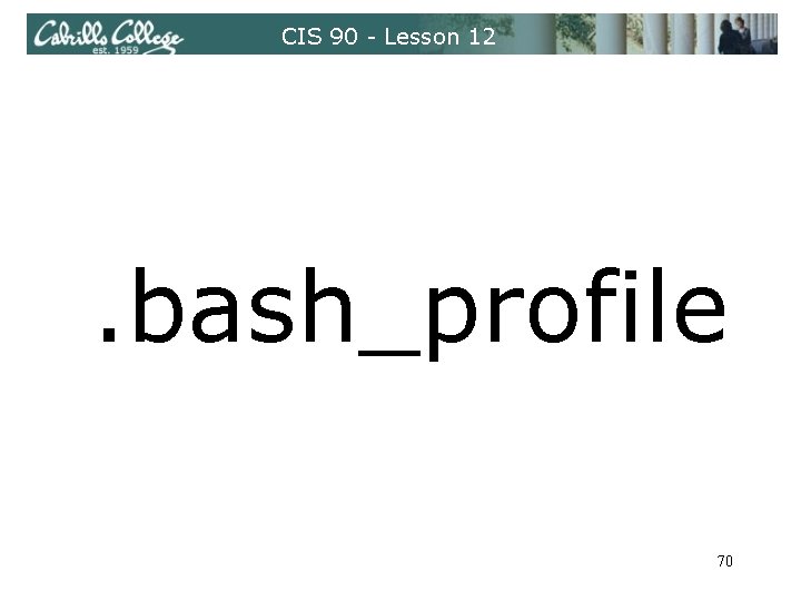 CIS 90 - Lesson 12 . bash_profile 70 