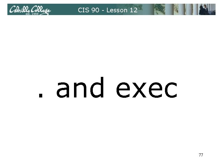 CIS 90 - Lesson 12 . and exec 77 