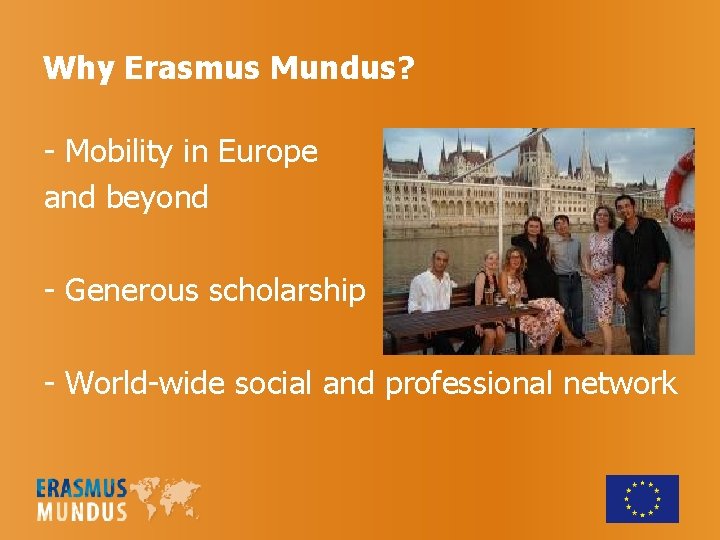 Why Erasmus Mundus? - Mobility in Europe and beyond - Generous scholarship - World-wide