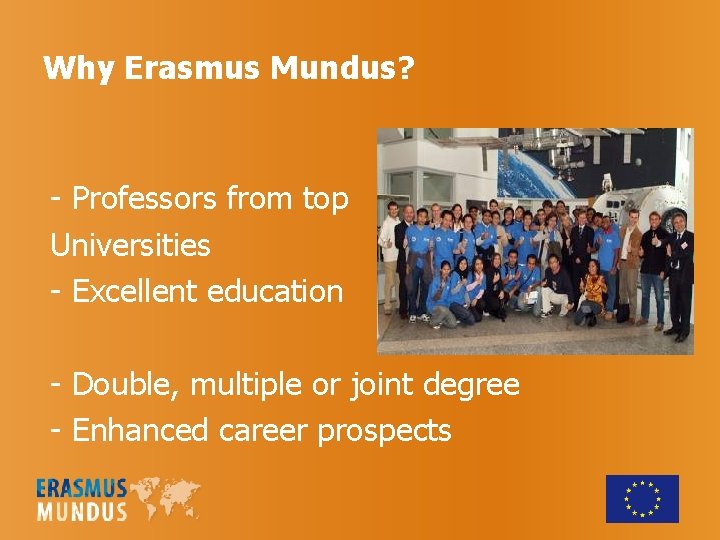 Why Erasmus Mundus? - Professors from top Universities - Excellent education - Double, multiple