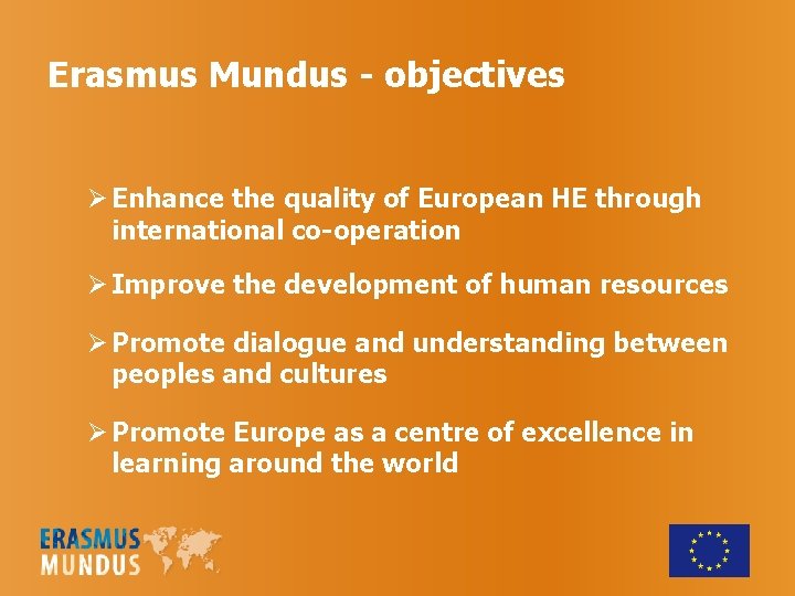 Erasmus Mundus - objectives Enhance the quality of European HE through international co-operation Improve