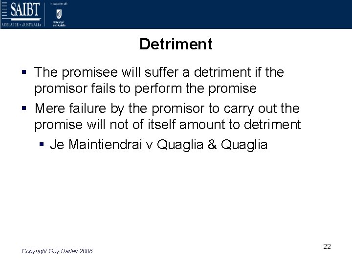 Detriment § The promisee will suffer a detriment if the promisor fails to perform