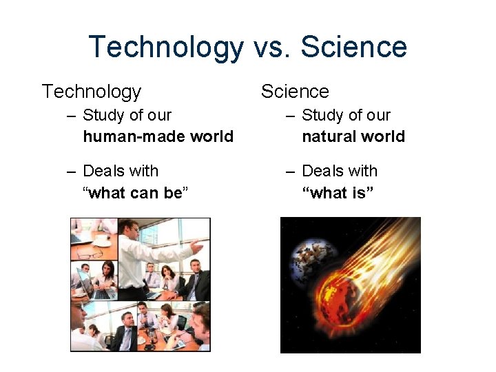 Technology vs. Science Technology Science – Study of our human-made world – Study of