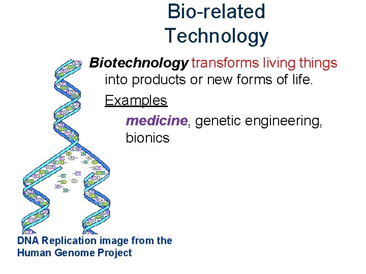 Bio-related Technology Biotechnology transforms living things into products or new forms of life. Examples