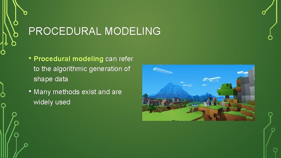 PROCEDURAL MODELING • Procedural modeling can refer to the algorithmic generation of shape data
