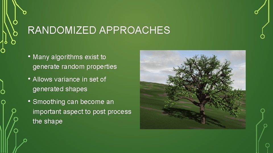 RANDOMIZED APPROACHES • Many algorithms exist to generate random properties • Allows variance in