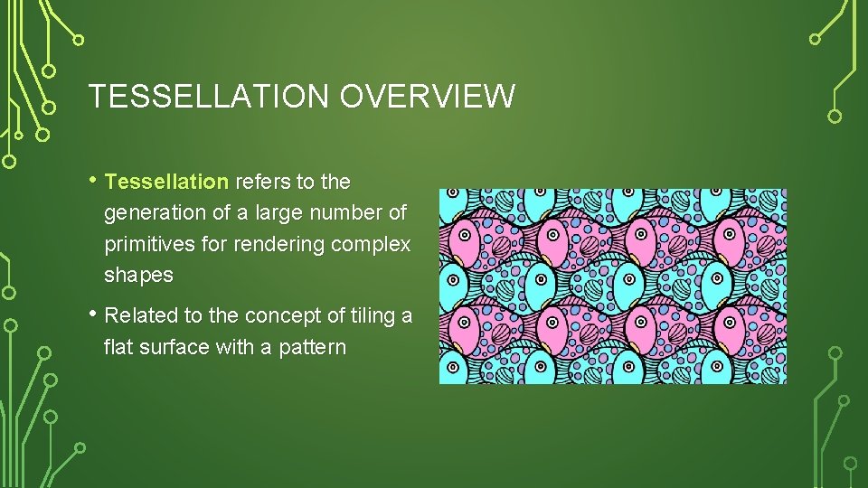 TESSELLATION OVERVIEW • Tessellation refers to the generation of a large number of primitives