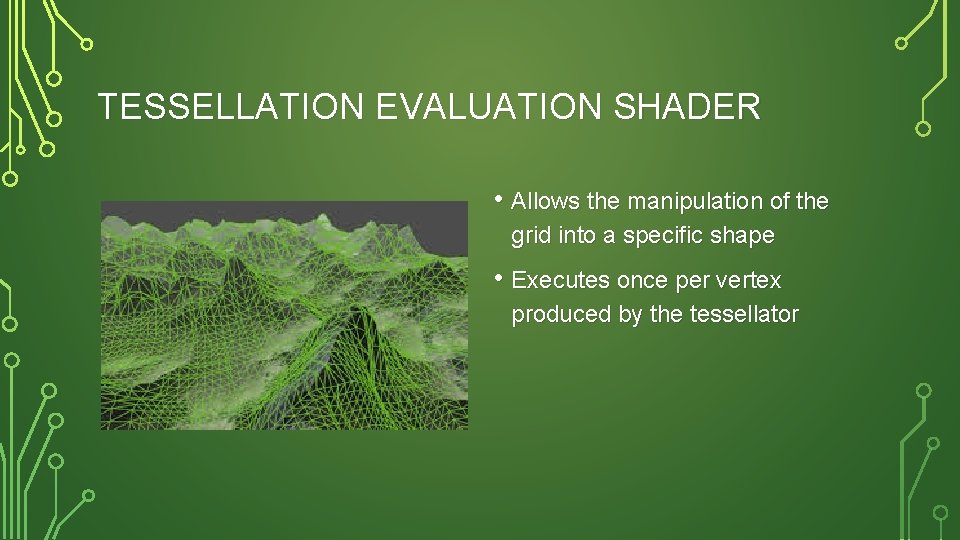 TESSELLATION EVALUATION SHADER • Allows the manipulation of the grid into a specific shape