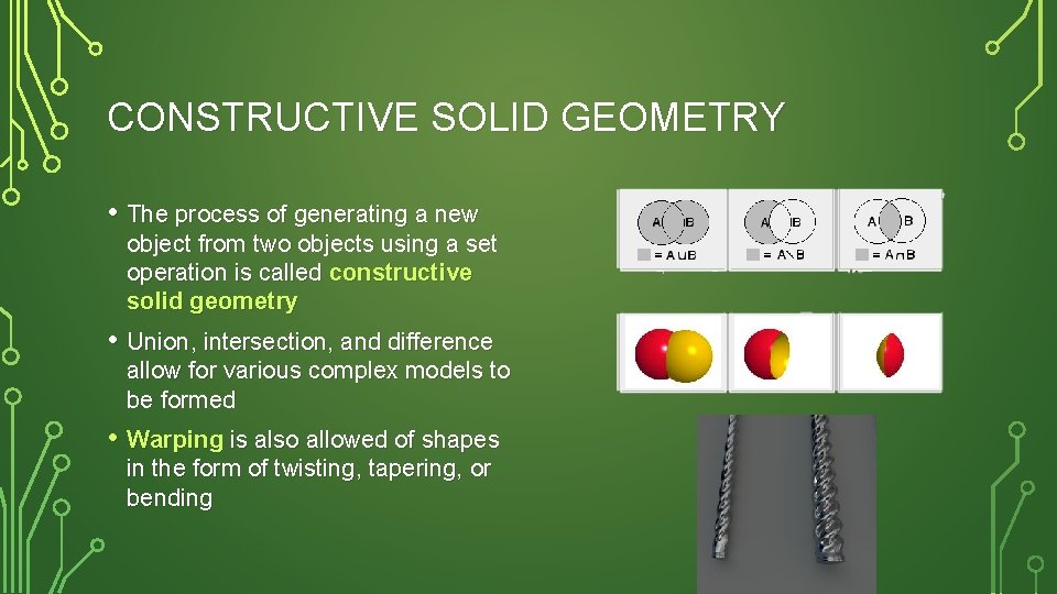 CONSTRUCTIVE SOLID GEOMETRY • The process of generating a new object from two objects