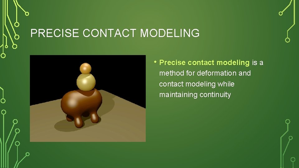PRECISE CONTACT MODELING • Precise contact modeling is a method for deformation and contact
