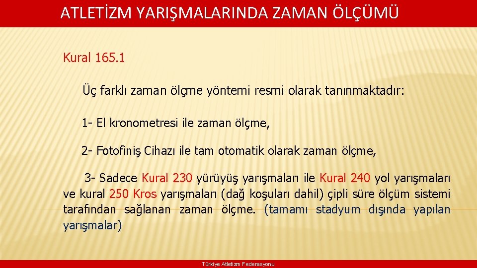 ATLETİZM YARIŞMALARINDA ZAMAN ÖLÇÜMÜ Kural 165. 1 Üç farklı zaman ölçme yöntemi resmi olarak