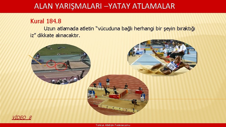 ALAN YARIŞMALARI –YATAY ATLAMALAR Kural 184. 8 Uzun atlamada atletin “vücuduna bağlı herhangi bir