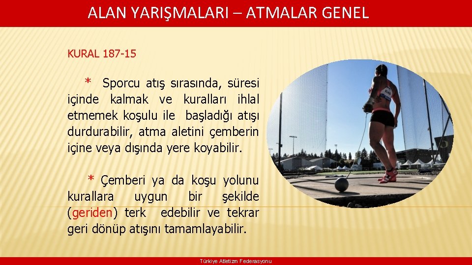 ALAN YARIŞMALARI – ATMALAR GENEL KURAL 187 -15 * Sporcu atış sırasında, süresi içinde