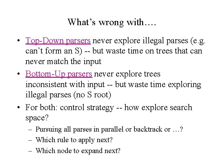 What’s wrong with…. • Top-Down parsers never explore illegal parses (e. g. can’t form