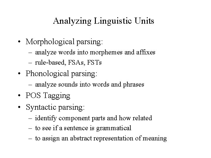 Analyzing Linguistic Units • Morphological parsing: – analyze words into morphemes and affixes –