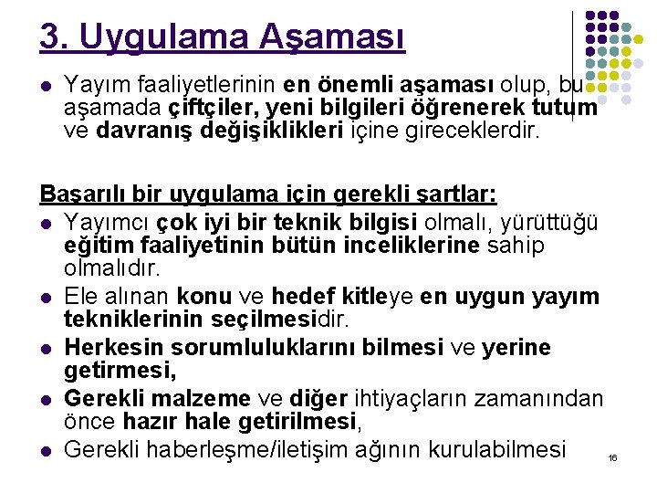 3. Uygulama Aşaması l Yayım faaliyetlerinin en önemli aşaması olup, bu aşamada çiftçiler, yeni