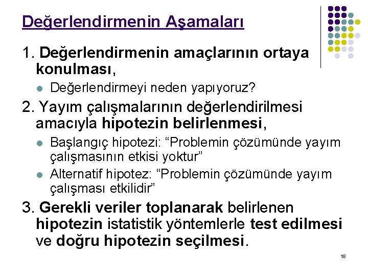 Değerlendirmenin Aşamaları 1. Değerlendirmenin amaçlarının ortaya konulması, l Değerlendirmeyi neden yapıyoruz? 2. Yayım çalışmalarının