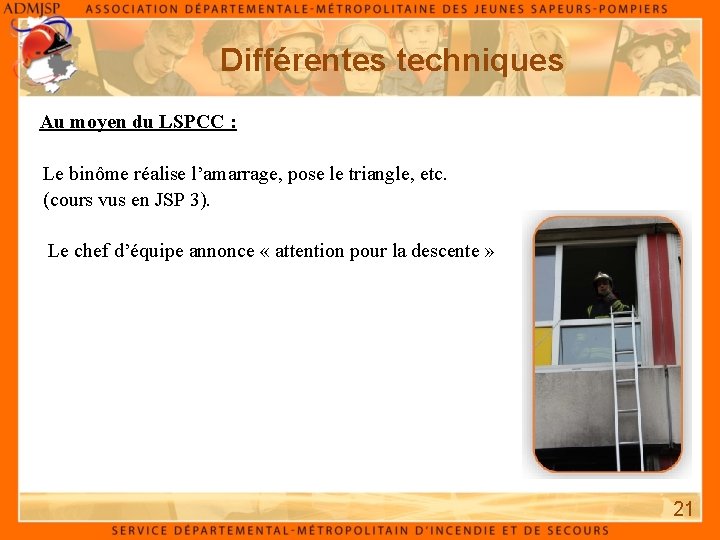 Différentes techniques Au moyen du LSPCC : Le binôme réalise l’amarrage, pose le triangle,