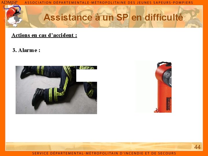 Assistance à un SP en difficulté Actions en cas d’accident : 3. Alarme :