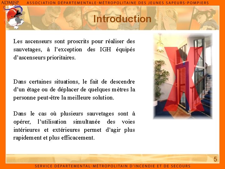 Introduction Les ascenseurs sont proscrits pour réaliser des sauvetages, à l’exception des IGH équipés