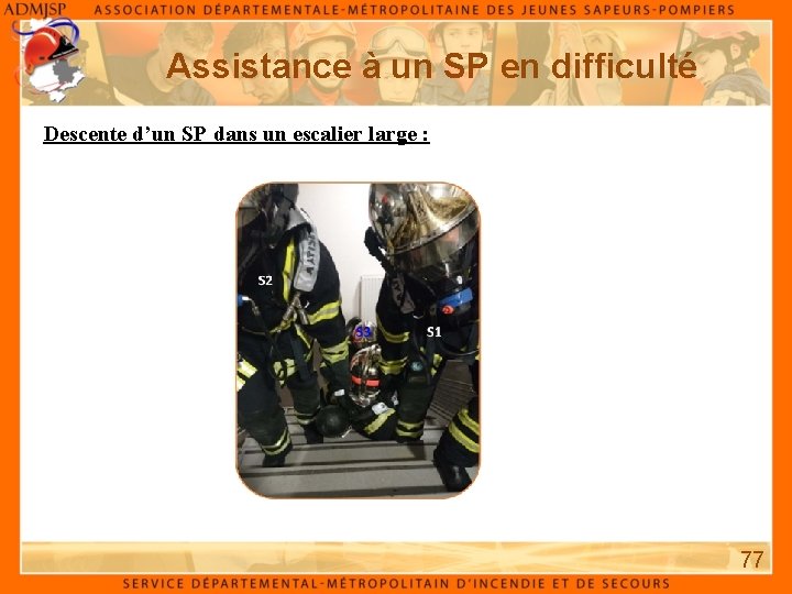 Assistance à un SP en difficulté Descente d’un SP dans un escalier large :