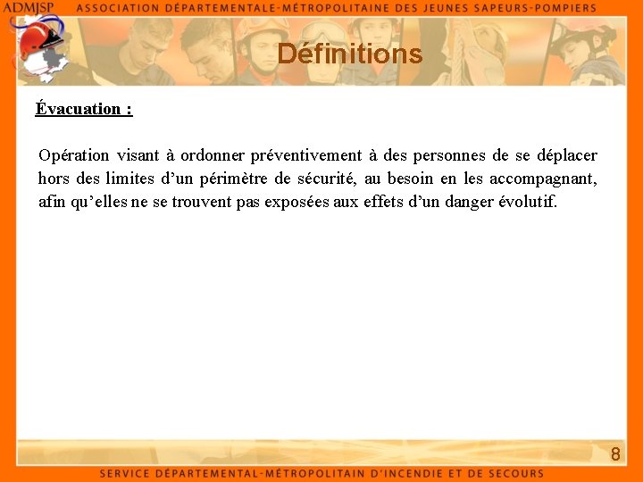 Définitions Évacuation : Opération visant à ordonner préventivement à des personnes de se déplacer