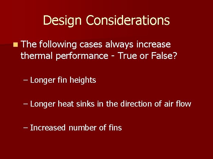 Design Considerations n The following cases always increase thermal performance - True or False?