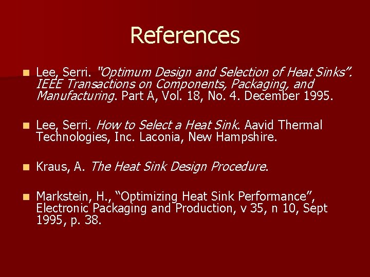 References n Lee, Serri. “Optimum Design and Selection of Heat Sinks”. n Lee, Serri.