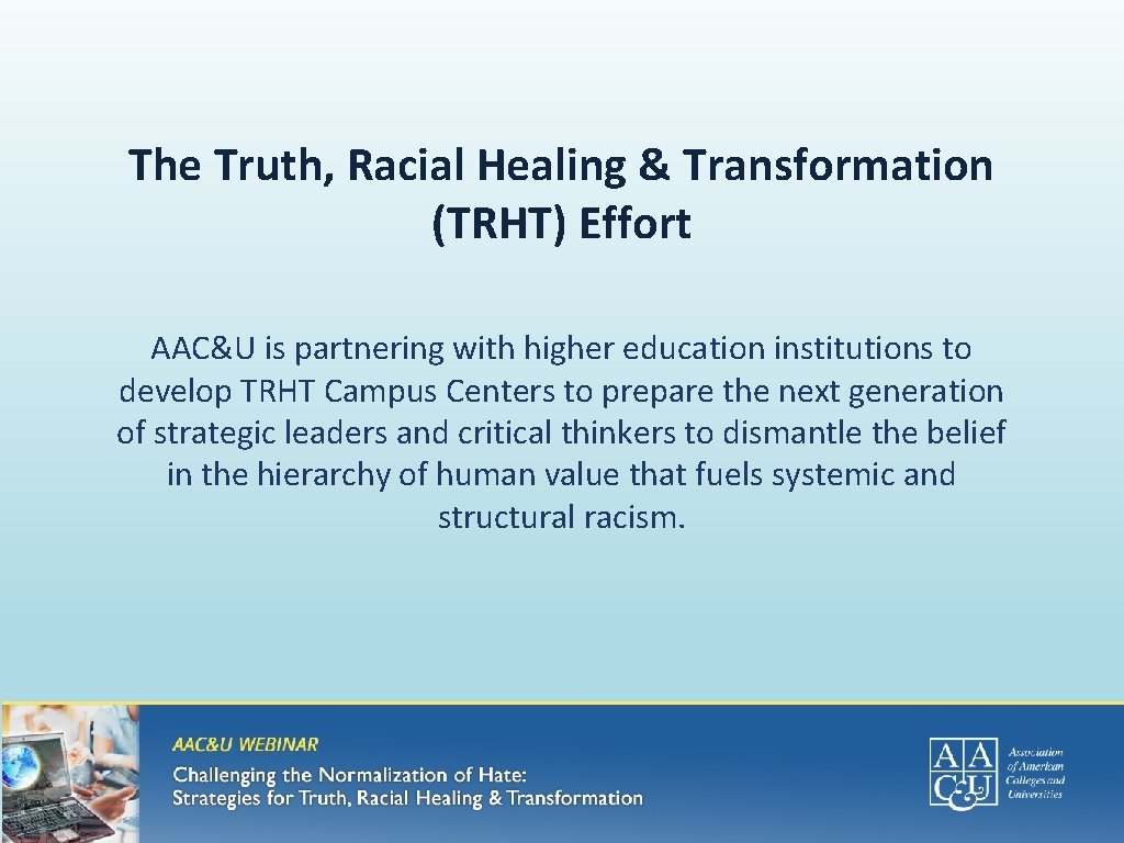 The Truth, Racial Healing & Transformation (TRHT) Effort AAC&U is partnering with higher education