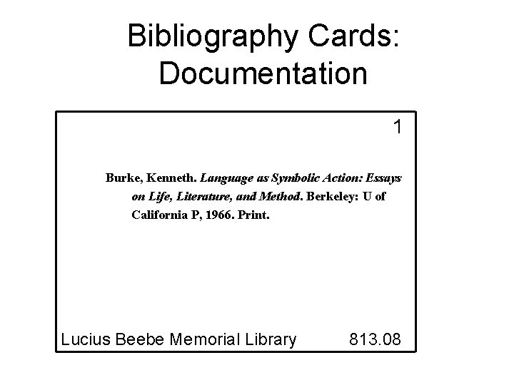 Bibliography Cards: Documentation 1 Burke, Kenneth. Language as Symbolic Action: Essays on Life, Literature,