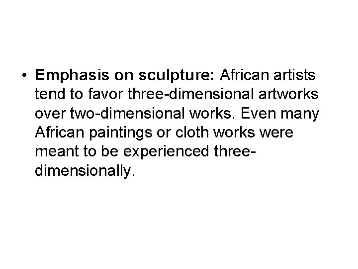  • Emphasis on sculpture: African artists tend to favor three-dimensional artworks over two-dimensional