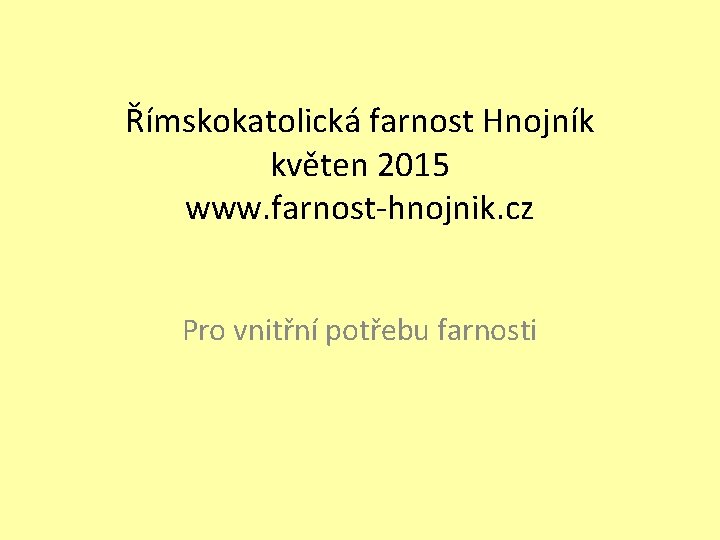 Římskokatolická farnost Hnojník květen 2015 www. farnost-hnojnik. cz Pro vnitřní potřebu farnosti 