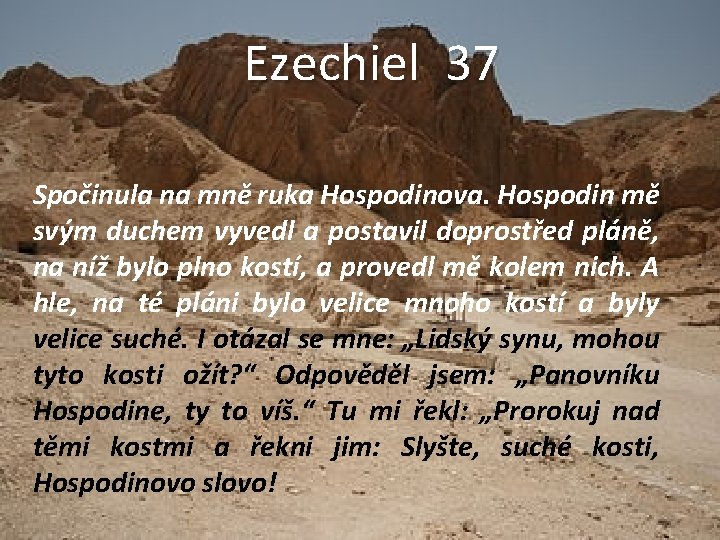 Ezechiel 37 Spočinula na mně ruka Hospodinova. Hospodin mě svým duchem vyvedl a postavil