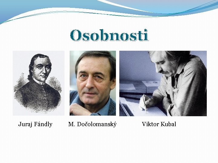 Osobnosti Juraj Fándly M. Dočolomanský Viktor Kubal 