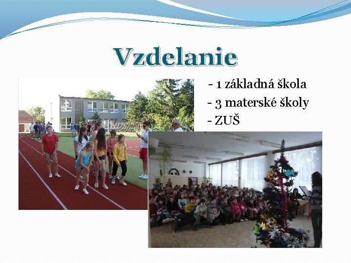 Vzdelanie - 1 základná škola - 3 materské školy - ZUŠ 