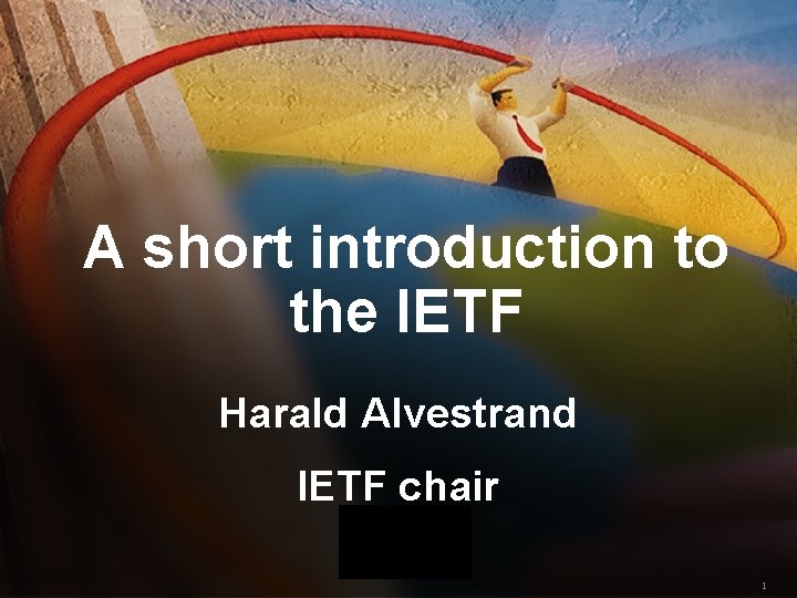 A short introduction to the IETF Harald Alvestrand IETF chair 1 A short introduction to the IETF Harald Alvestrand IETF chair 1