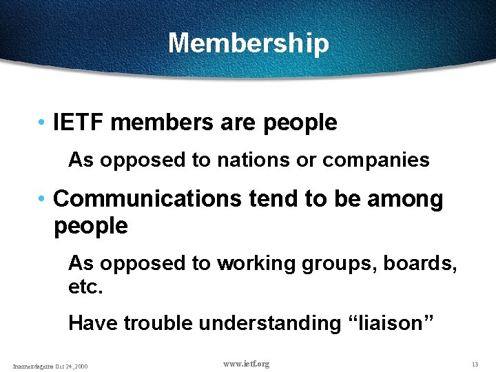 Membership • IETF members are people As opposed to nations or companies • Communications Membership • IETF members are people As opposed to nations or companies • Communications