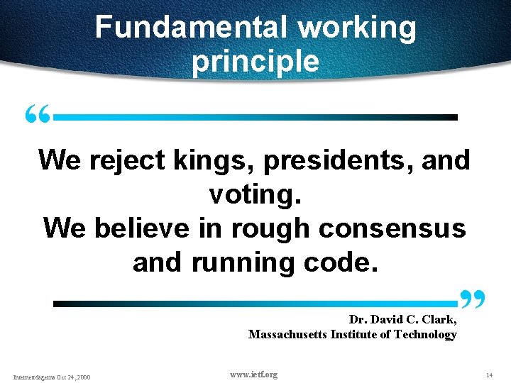 Fundamental working principle “We reject kings, presidents, and voting. We believe in rough consensus Fundamental working principle “We reject kings, presidents, and voting. We believe in rough consensus