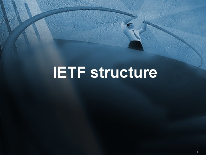IETF structure 6 IETF structure 6
