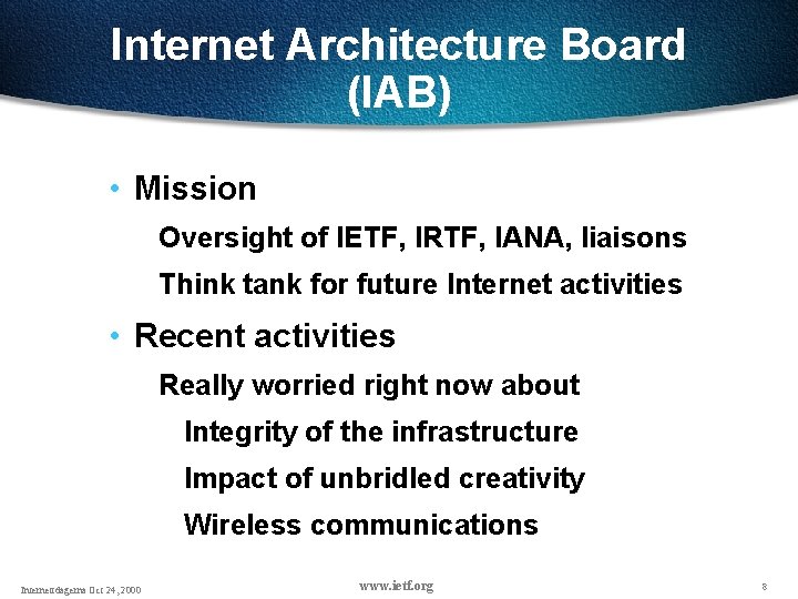 Internet Architecture Board (IAB) • Mission Oversight of IETF, IRTF, IANA, liaisons Think tank Internet Architecture Board (IAB) • Mission Oversight of IETF, IRTF, IANA, liaisons Think tank