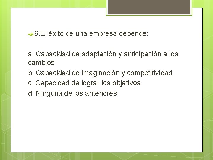  6. El éxito de una empresa depende: a. Capacidad de adaptación y anticipación