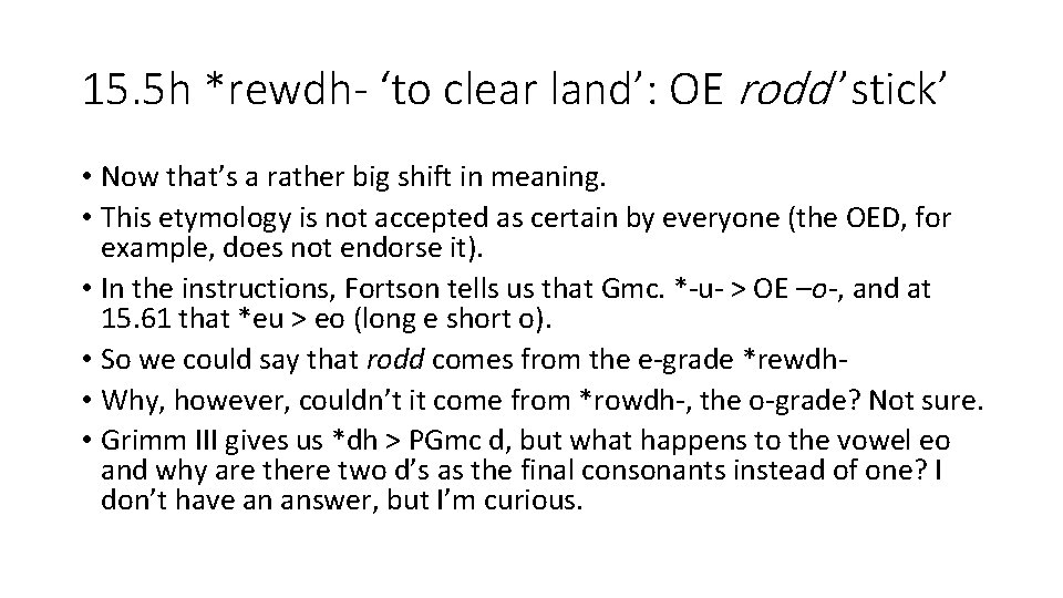 15. 5 h *rewdh- ‘to clear land’: OE rodd ’stick’ • Now that’s a