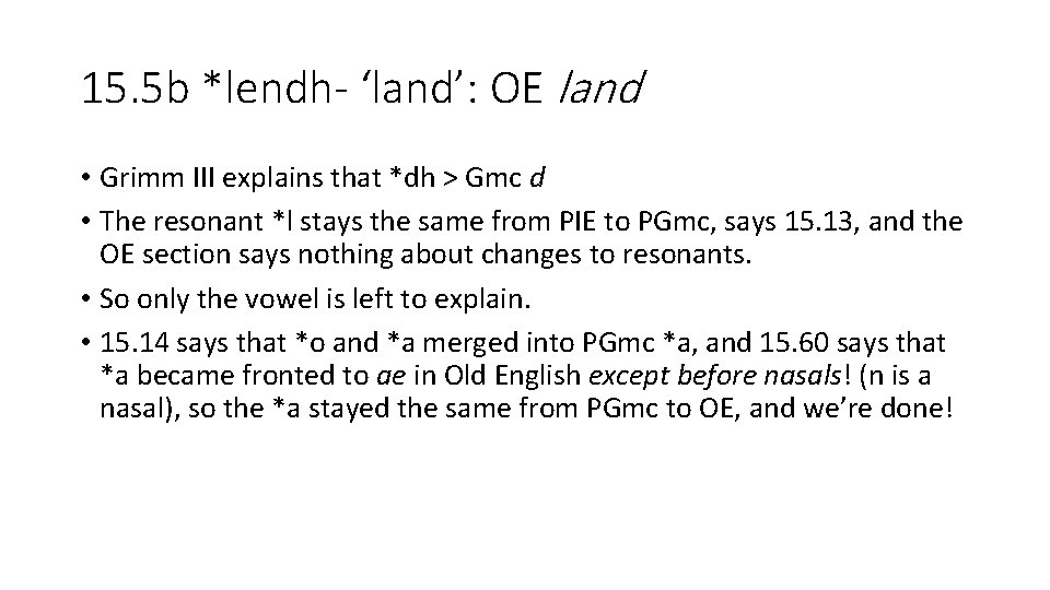 15. 5 b *lendh- ‘land’: OE land • Grimm III explains that *dh >